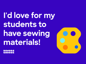 I'd love for my students to have sewing materials - Donors Choose