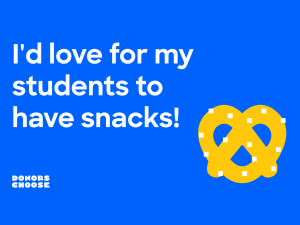 I'd love for my students to have snacks! - Donors Choose