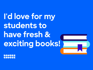 I'd love for my students to have fresh & exciting books! - Donors Choose