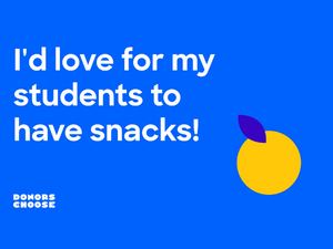 I'd love for my students to have snacks! - Donors Choose